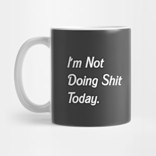 I'm Not Doing Shit Today, Funny Slogan Mug